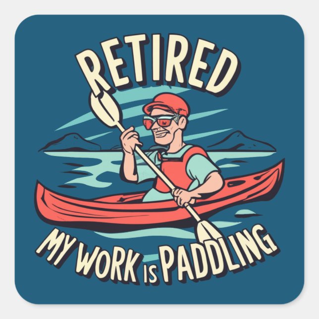 Retired My Work Is Paddling Kayak Square Sticker (Front)