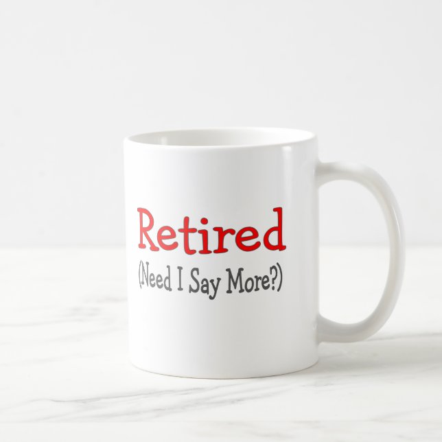 Retired, Need I Say More? Funny Gifts Coffee Mug (Right)