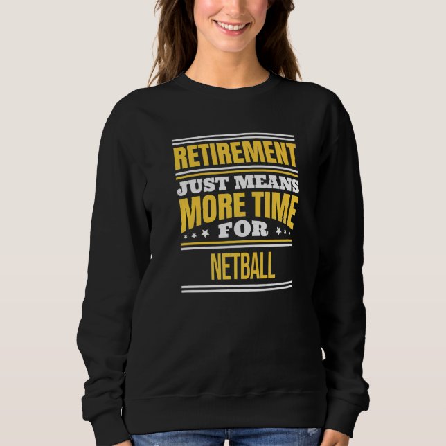 Retired Netball  Saying Retirement Sweatshirt (Front)