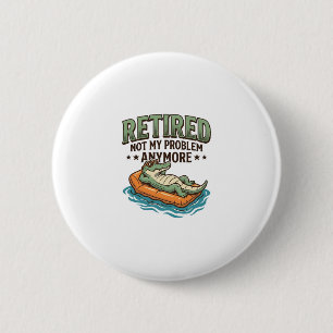 Retired Not My Problem Alligator Vacation Shirt_1 2 Inch Round Button