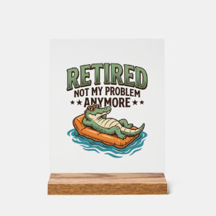 Retired Not My Problem Alligator Vacation Shirt_1 Acrylic Sign