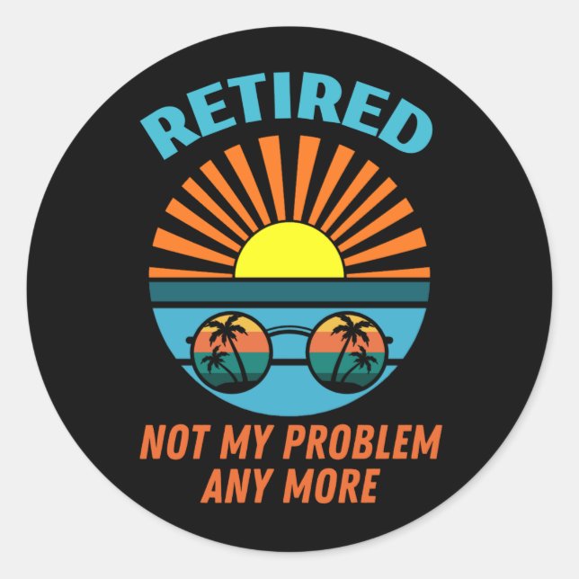 retired not my problem any more classic round sticker (Front)