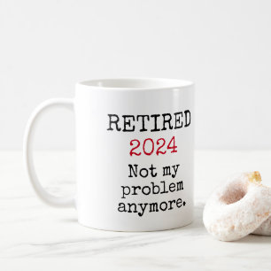 Retired, Not my problem anymore 2023 Retirement Coffee Mug