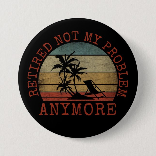 RETIRED NOT MY PROBLEM ANYMORE 3 INCH ROUND BUTTON (Front)