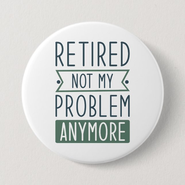 Retired Not My Problem Anymore 3 Inch Round Button (Front)