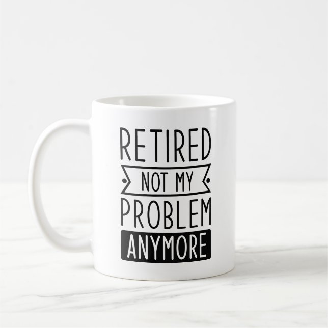 Retired Not My Problem Anymore Coffee Mug (Left)