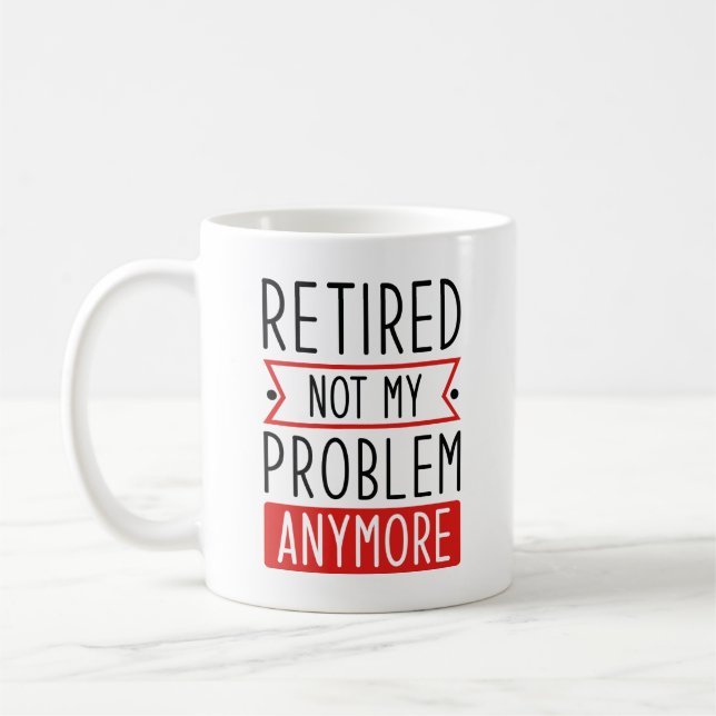 Retired Not My Problem Anymore Coffee Mug (Left)