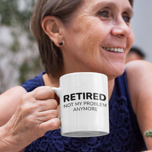 Retired Not My Problem Anymore Coffee Mug