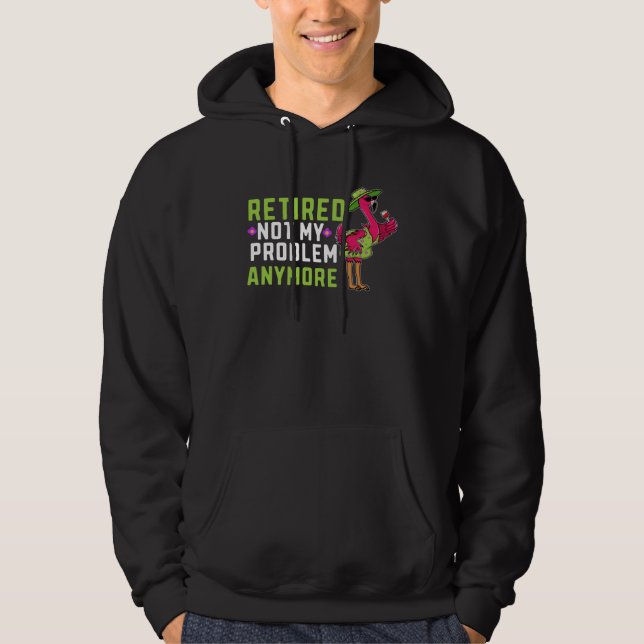 Retired Not My Problem Anymore  Flamingo Retiremen Hoodie (Front)