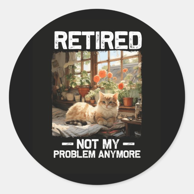 Retired Not My Problem Anymore Funny Cat Retiremen Classic Round Sticker (Front)