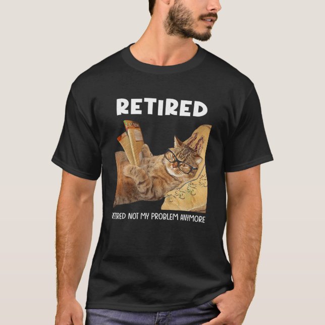 Retired Not My Problem Anymore Funny Cat Retiremen T-Shirt (Front)