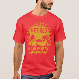 Retired Not My Problem Anymore Funny Retirement Me T-Shirt