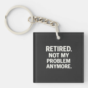 Retired. Not My Problem Anymore. Keychain