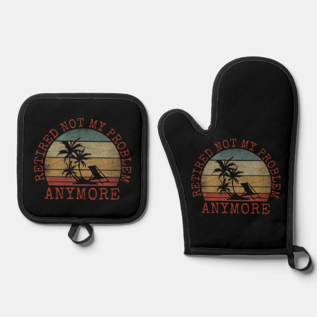 RETIRED NOT MY PROBLEM ANYMORE OVEN MITT & POT HOLDER SET (Front)