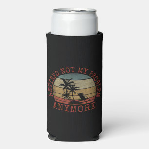 RETIRED NOT MY PROBLEM ANYMORE  SELTZER CAN COOLER