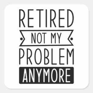 Retired Not My Problem Anymore Square Sticker