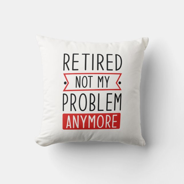 Retired Not My Problem Anymore Throw Pillow (Front)
