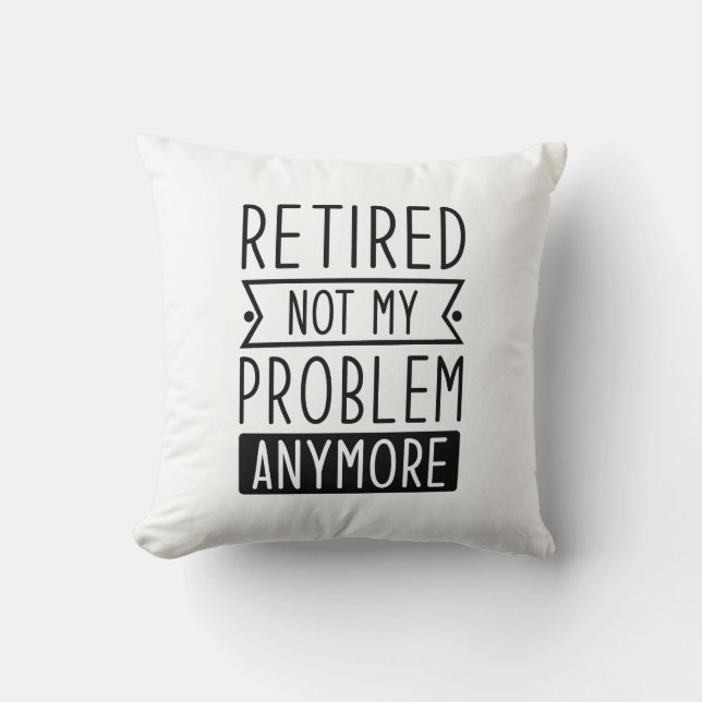 Retired Not My Problem Anymore Throw Pillow (Front)