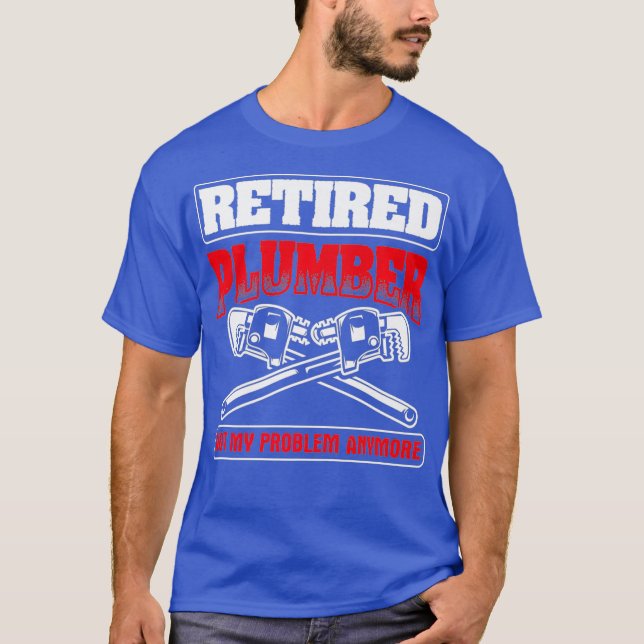 Retired Not My Problem Pipefitting Plumbing T-Shirt (Front)