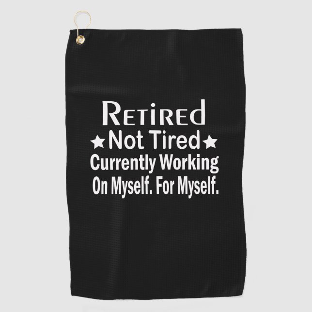 Retired Not Tired Funny Retirement  Golf Towel (Front)