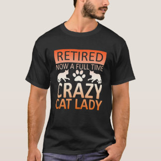 Retired Now Full Time Crazy Cat Lady Graphic T Shi T-Shirt