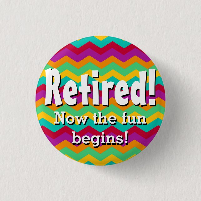 Retired, Now the Fun Begins, Chevron Retirement 1 Inch Round Button (Front)