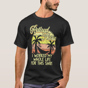 Retired Nurse I Worked My Whole Life For This Vin T-Shirt