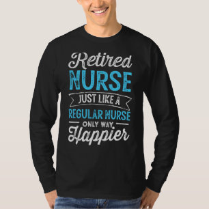 Retired Nurse Just Like Regular Nurse Only Way Ha T-Shirt
