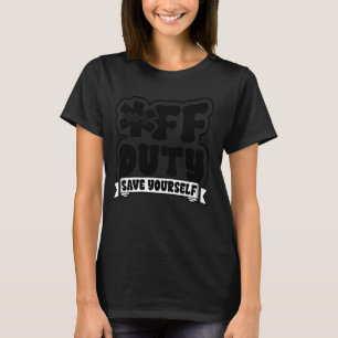 Retired Nurse Off Duty Save Yourself Funny Retirem T-Shirt
