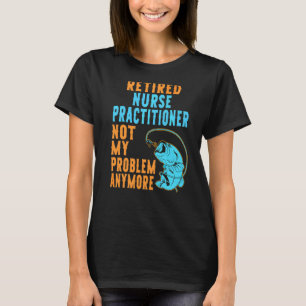 Retired Nurse Practitioner Fishing Retirement T-Shirt