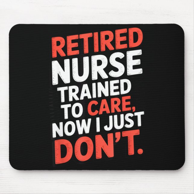 Retired Nurse Trained To Care Now I Just Don’t Fun Mouse Pad (Front)