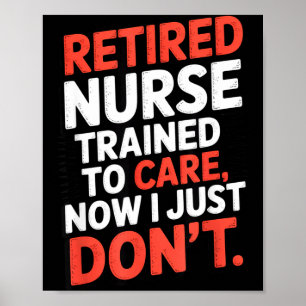 Retired Nurse Trained To Care Now I Just Don’t Fun Poster