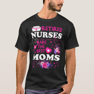Retired Nurses Make The Best Mom Cute Mother Grand T-Shirt