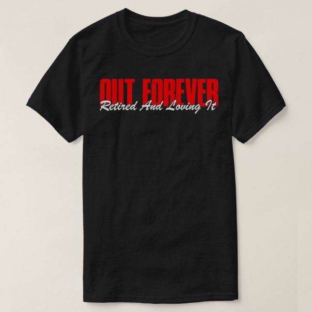 Retired Out Forever Retired and loving it Funny Re T-Shirt (Design Front)