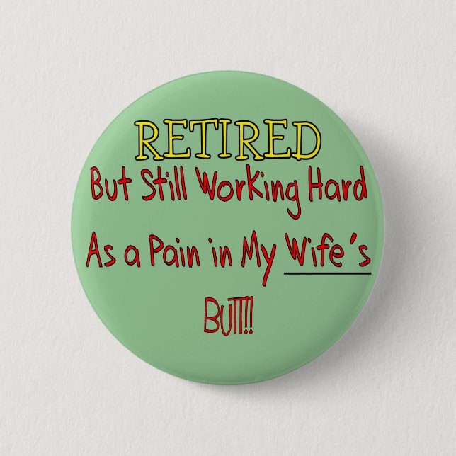 RETIRED "Pain in Wifes Butt!"~~ Funny 2 Inch Round Button (Front)