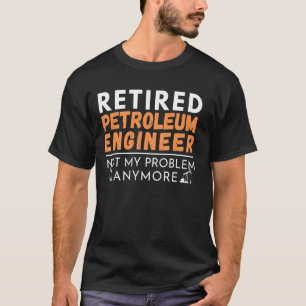 Retired Petroleum Engineer Engineering Retirement  T-Shirt