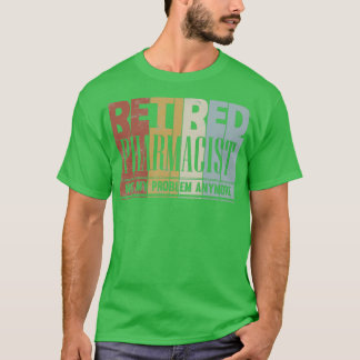 Retired Pharmacist Retirement Gift Not My Problem T-Shirt
