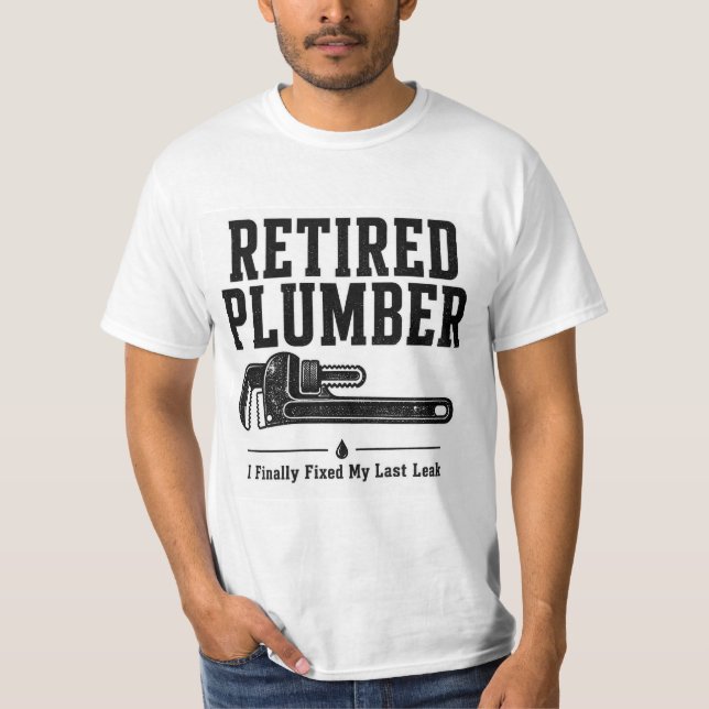 Retired Plumber T-Shirt — I Finally Fixed My Last  (Front)