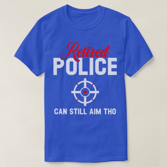 Retired Police Can Still Aim Tho T-Shirt (Design Front)