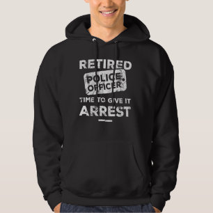 Retired Police Officer Time To Give It Arrest Cop  Hoodie