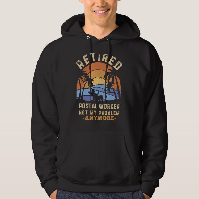 Retired Postal Worker Not My Problem Anymore Retir Hoodie (Front)