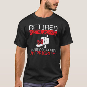 Retired Postal Worker you are no longer priority M T-Shirt