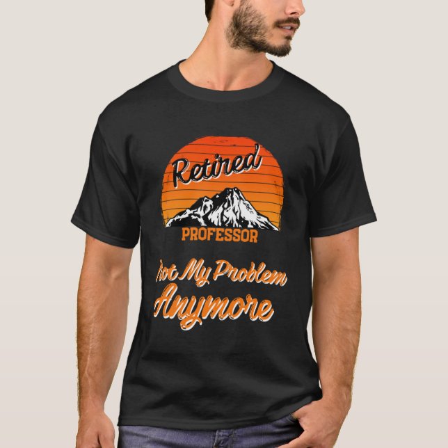 Retired Professor Not My Problem Retirement T-Shirt (Front)