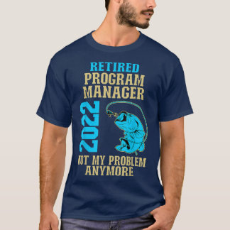 Retired Program Manager 2022 Fishing Lover Retirem T-Shirt