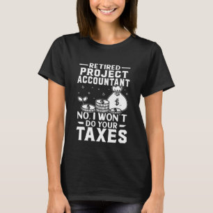 Retired Project Accountant Won't Do Your Taxes T-Shirt