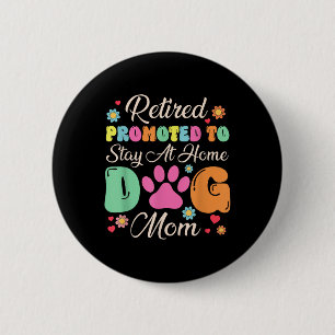Retired Promoted To Stay At Home Dog Mom Retired D 2 Inch Round Button