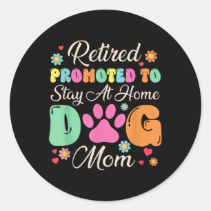 Retired Promoted To Stay At Home Dog Mom Retired D Classic Round Sticker