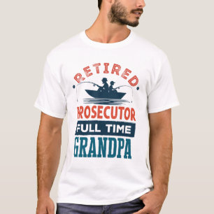 Retired Prosecutor Full Time Grandpa Retirement  T-Shirt