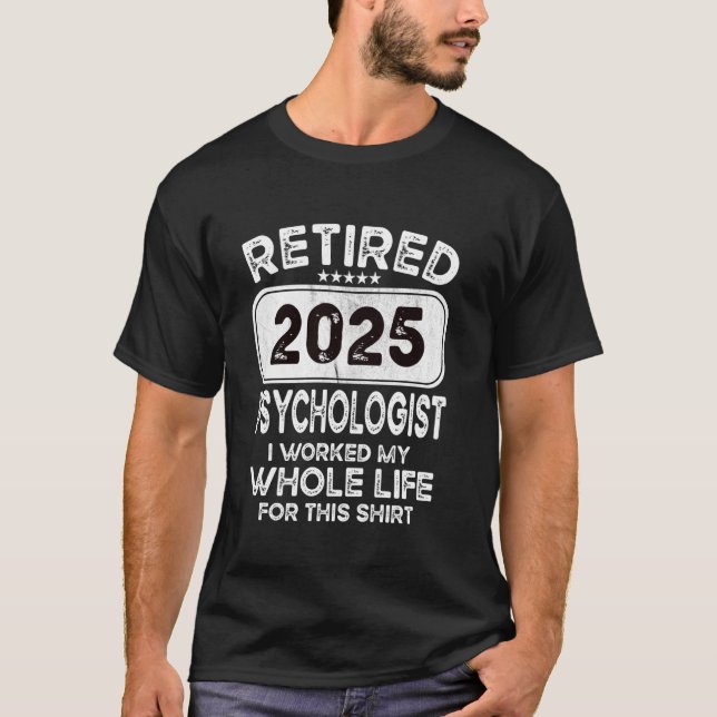 Retired Psychologist 2025 I worked my whole life T-Shirt (Front)