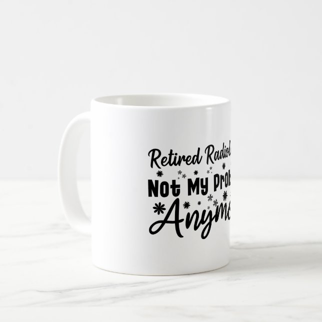 Retired Radiologist Not My Problem Anymore Coffee Mug (Front Left)